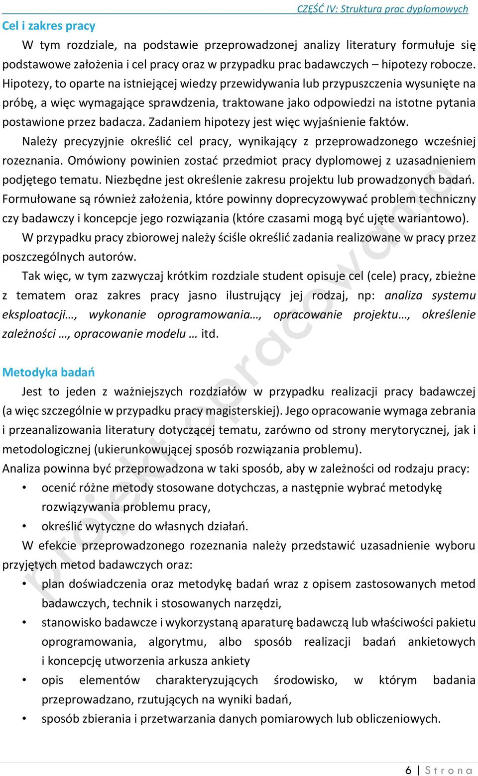 Hipotezy, to oparte na istniejącej wiedzy przewidywania lub przypuszczenia wysunięte na próbę, a więc wymagające sprawdzenia, traktowane jako odpowiedzi na istotne pytania postawione przez badacza.