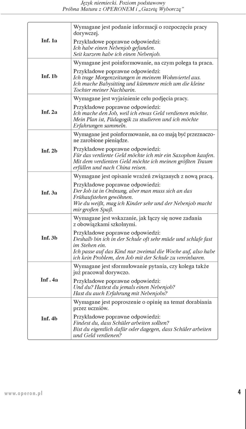 Wymagane jest wyjaśnienie celu podjęcia pracy. Ich mache den Job, weil ich etwas Geld verdienen möchte. Mein Plan ist, Pädagogik zu studieren und ich möchte Erfahrungen sammeln.