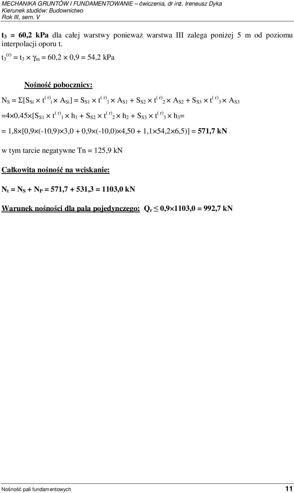 =4 0.45 [S S1 t ( r) 1 h 1 + S S2 t ( r) 2 h 2 + S S3 t ( r) 3 h 3 = = 1,8 [0,9 (-10,9) 3,0 + 0,9 (-10,0) 4,50 + 1,1 54,2 6,5)] = 571,7 kn w tym tarcie