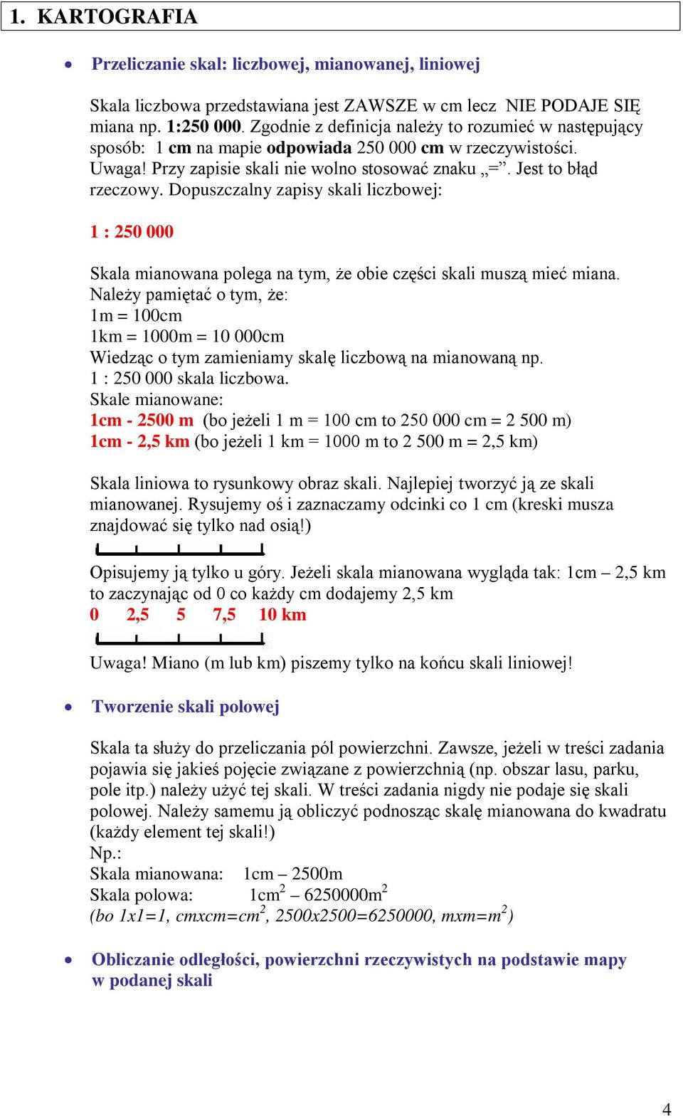 Dopuszczalny zapisy skali liczbowej: 1 : 250 000 Skala mianowana polega na tym, że obie części skali muszą mieć miana.