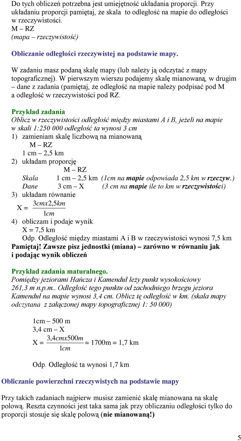 W pierwszym wierszu podajemy skalę mianowaną, w drugim dane z zadania (pamiętaj, że odległość na mapie należy podpisać pod M a odległość w rzeczywistości pod RZ.