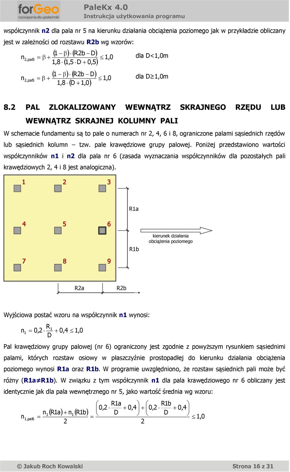 PAL ZLOKALIZOWANY WEWNĄTRZ SKRAJNEGO RZĘDU LUB WEWNĄTRZ SKRAJNEJ KOLUMNY PALI W schemacie fundamentu są to pale o numerach nr, 4, 6 i 8, ograniczone palami sąsiednich rzędów lub sąsiednich kolumn tzw.