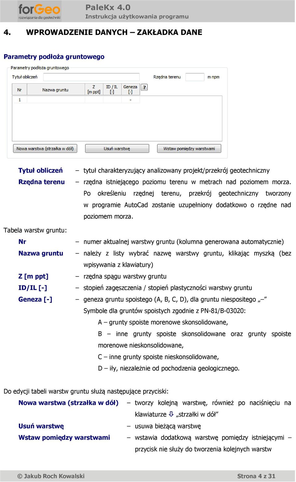 Tabela warstw gruntu: Nr Nazwa gruntu numer aktualnej warstwy gruntu (kolumna generowana automatycznie) należy z listy wybrać nazwę warstwy gruntu, klikając myszką (bez wpisywania z klawiatury) Z [m