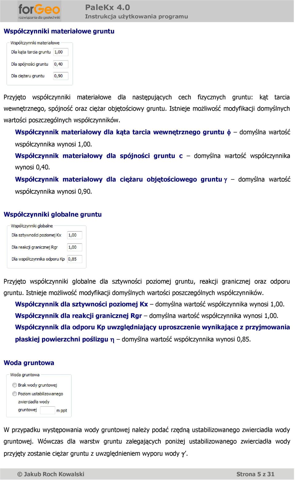 Współczynnik materiałowy dla spójności gruntu c domyślna wartość współczynnika wynosi 0,40. Współczynnik materiałowy dla ciężaru objętościowego gruntu domyślna wartość współczynnika wynosi 0,90.