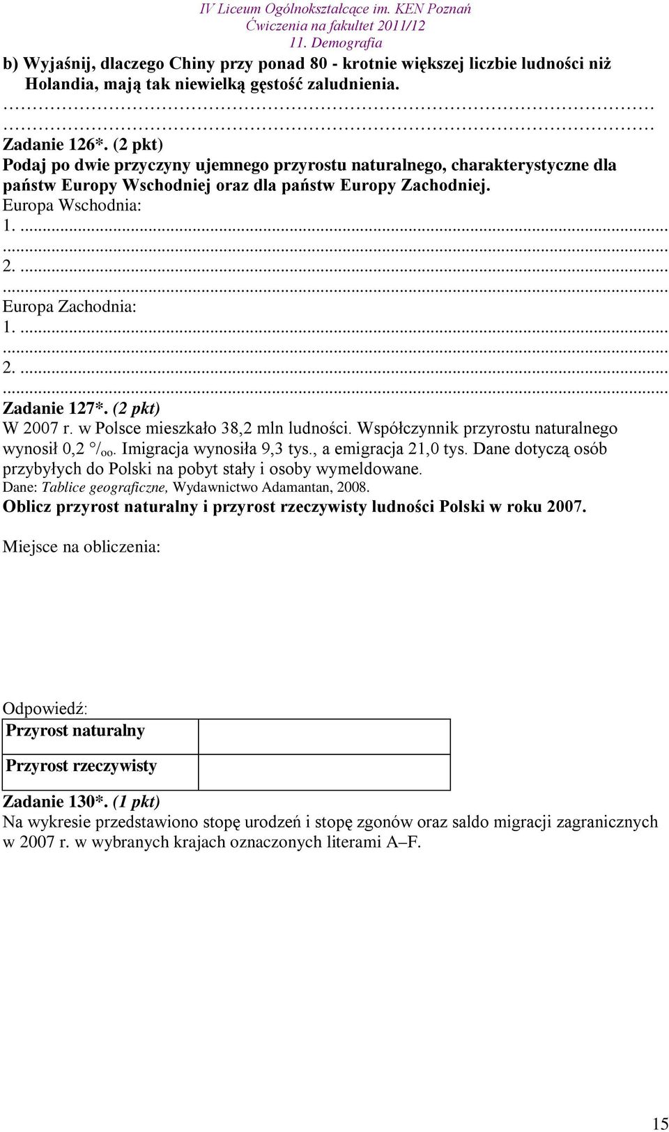 (2 pkt) W 2007 r. w Polsce mieszkało 38,2 mln ludności. Współczynnik przyrostu naturalnego wynosił 0,2 / oo. Imigracja wynosiła 9,3 tys., a emigracja 21,0 tys.