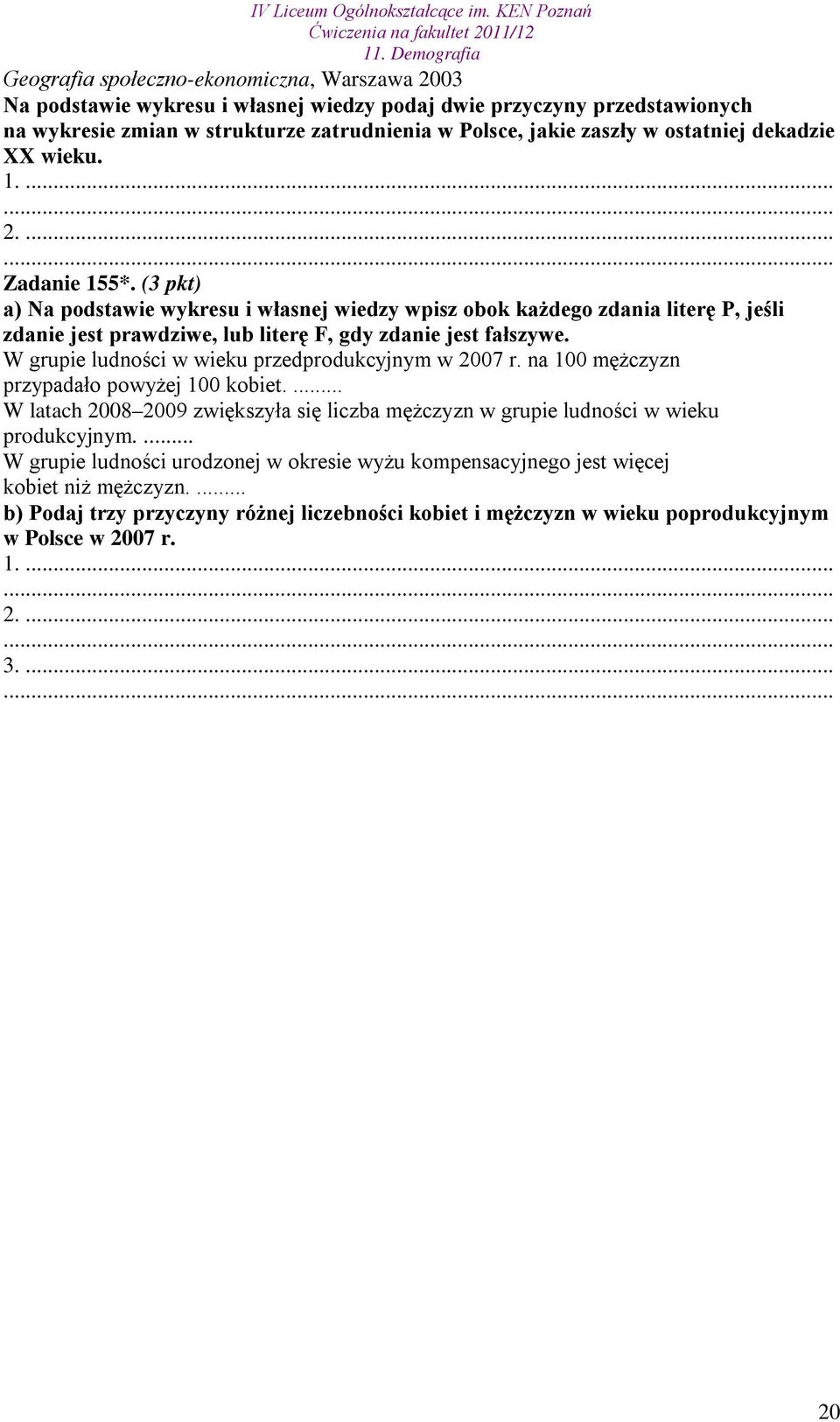 W grupie ludności w wieku przedprodukcyjnym w 2007 r. na 100 mężczyzn przypadało powyżej 100 kobiet.... W latach 2008 2009 zwiększyła się liczba mężczyzn w grupie ludności w wieku produkcyjnym.