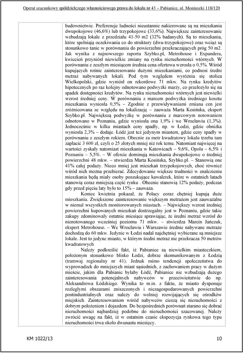 Są to mieszkania, które spełniają oczekiwania co do struktury (dwu-trzypokojowe) oraz wciąż są stosunkowo tanie w porównaniu do powierzchni przekraczających próg 50 m2.