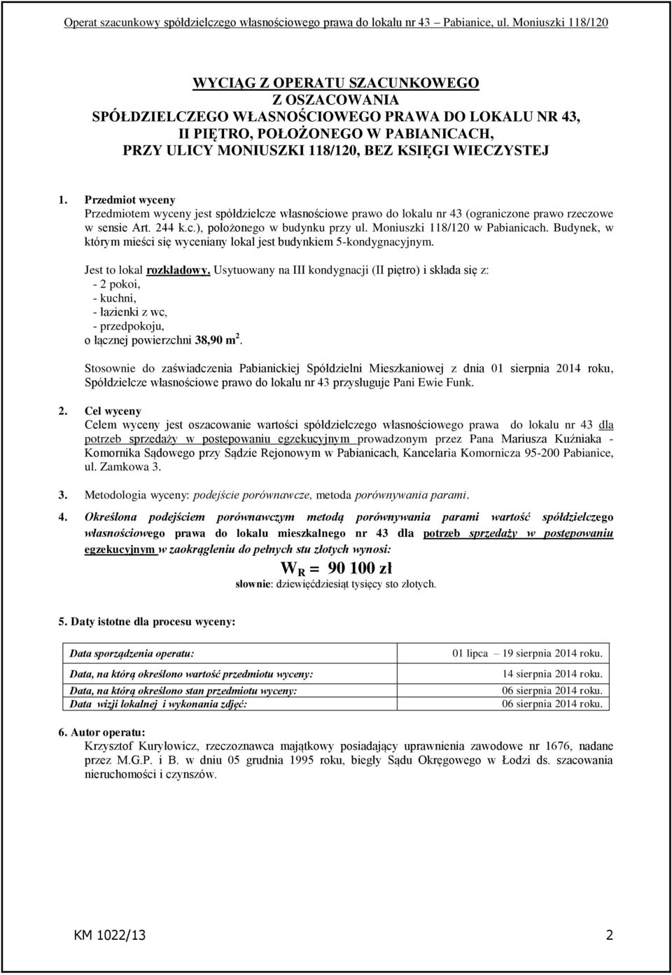 Moniuszki 118/120 w Pabianicach. Budynek, w którym mieści się wyceniany lokal jest budynkiem 5-kondygnacyjnym. Jest to lokal rozkładowy.