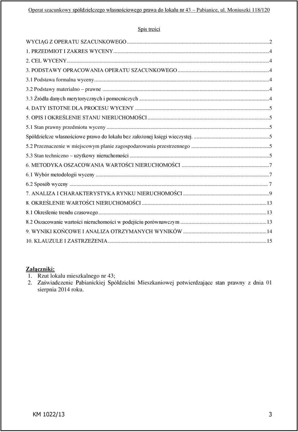 .. 5 Spółdzielcze własnościowe prawo do lokalu bez założonej księgi wieczystej.... 5 5.2 Przeznaczenie w miejscowym planie zagospodarowania przestrzennego... 5 5.3 Stan techniczno użytkowy nieruchomości.
