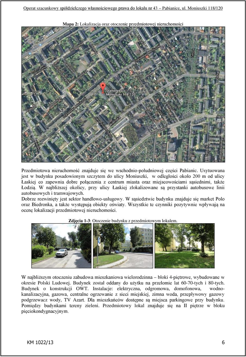 Łodzią. W najbliższej okolicy, przy ulicy Łaskiej zlokalizowane są przystanki autobusowe linii autobusowych i tramwajowych. Dobrze rozwinięty jest sektor handlowo-usługowy.