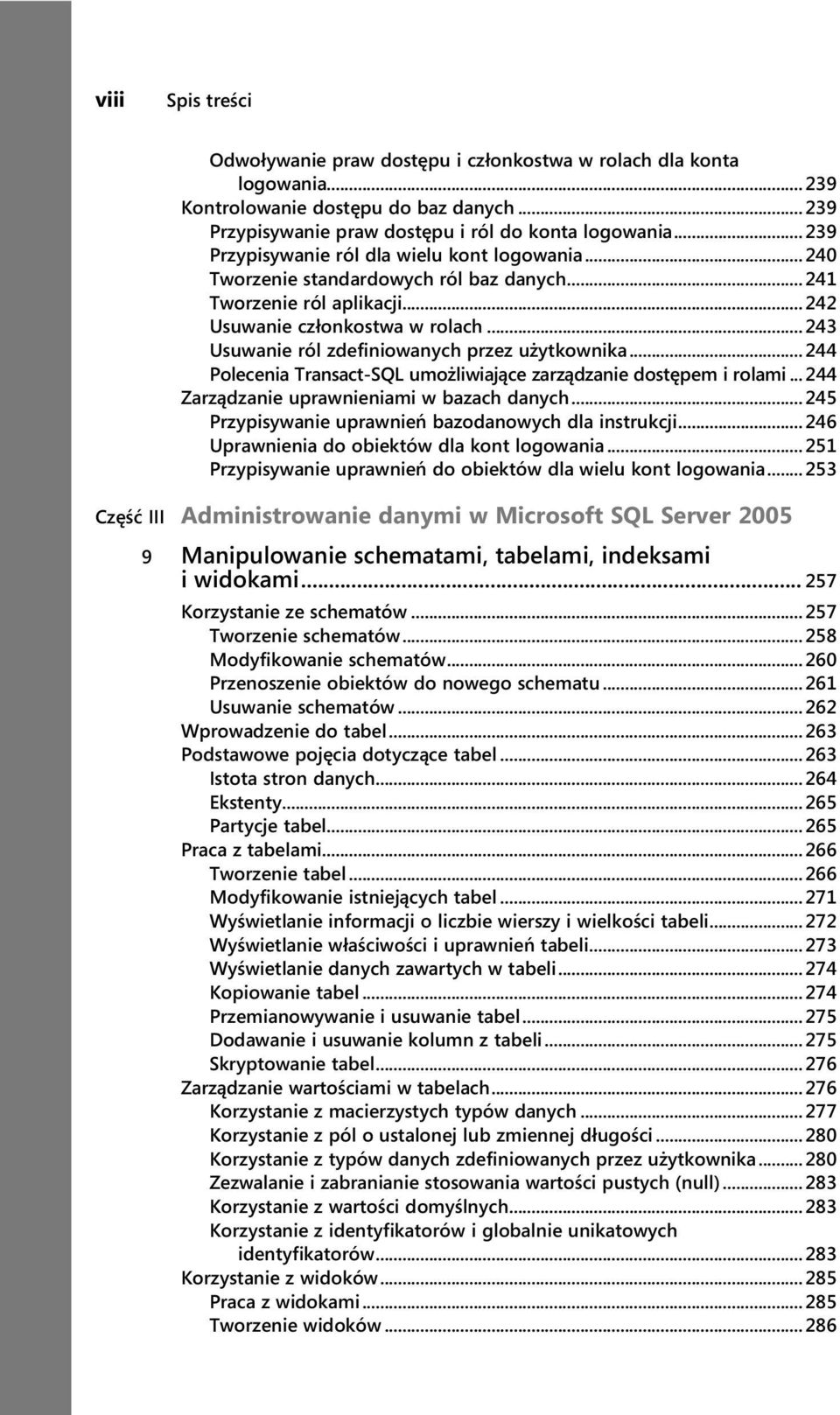 ..243 Usuwanie ról zdefiniowanych przez użytkownika...244 Polecenia Transact-SQL umożliwiające zarządzanie dostępem i rolami... 244 Zarządzanie uprawnieniami w bazach danych.