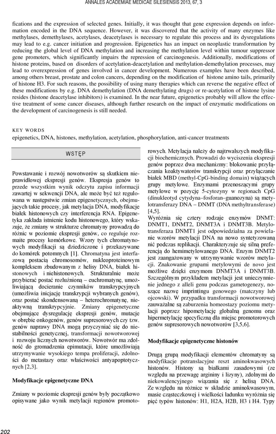 Epigenetics has an impact on neoplastic transformation by reducing the global level of DNA methylation and increasing the methylation level within tumour suppressor gene promoters, which