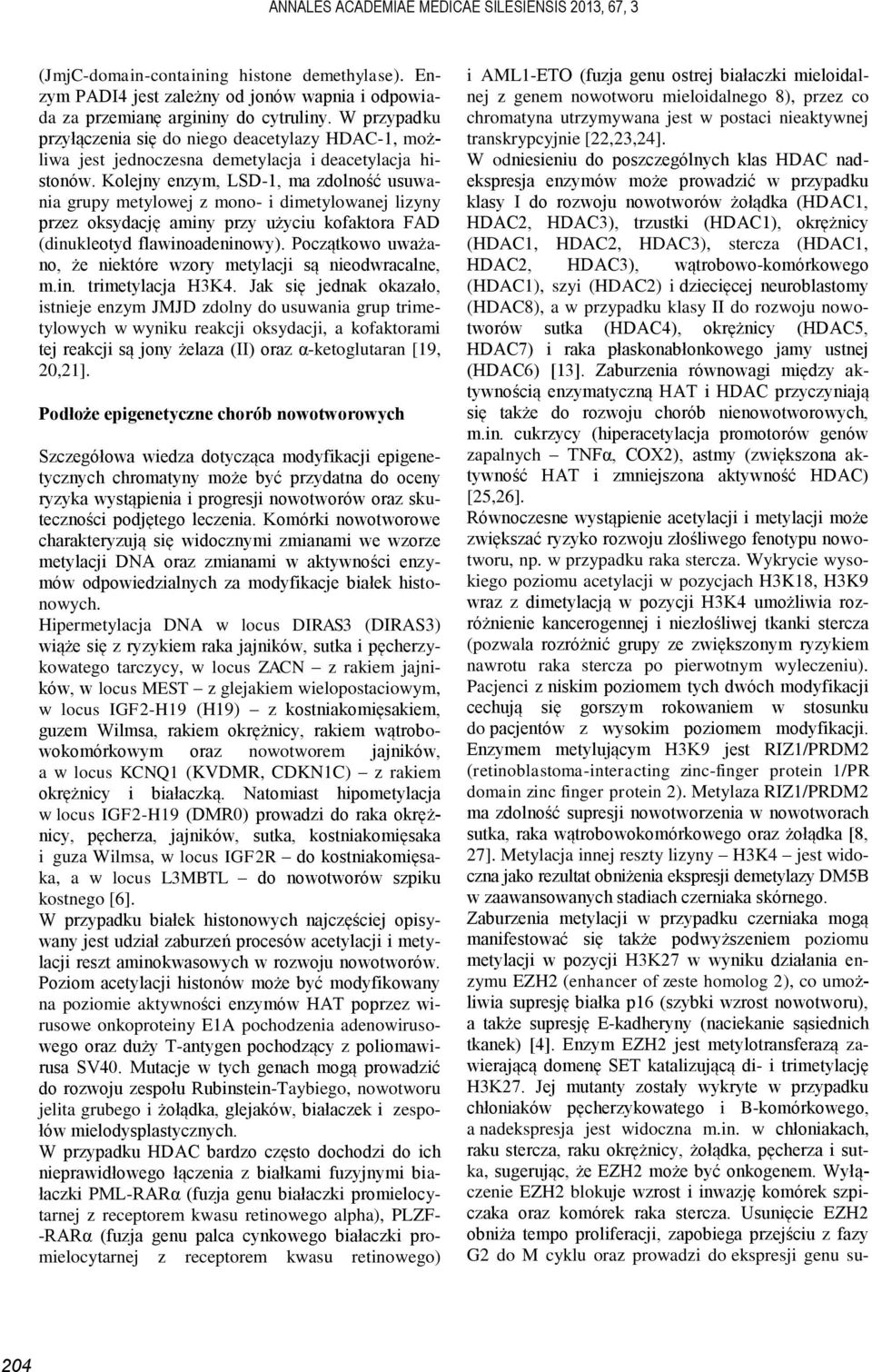 Kolejny enzym, LSD-1, ma zdolność usuwania grupy metylowej z mono- i dimetylowanej lizyny przez oksydację aminy przy użyciu kofaktora FAD (dinukleotyd flawinoadeninowy).