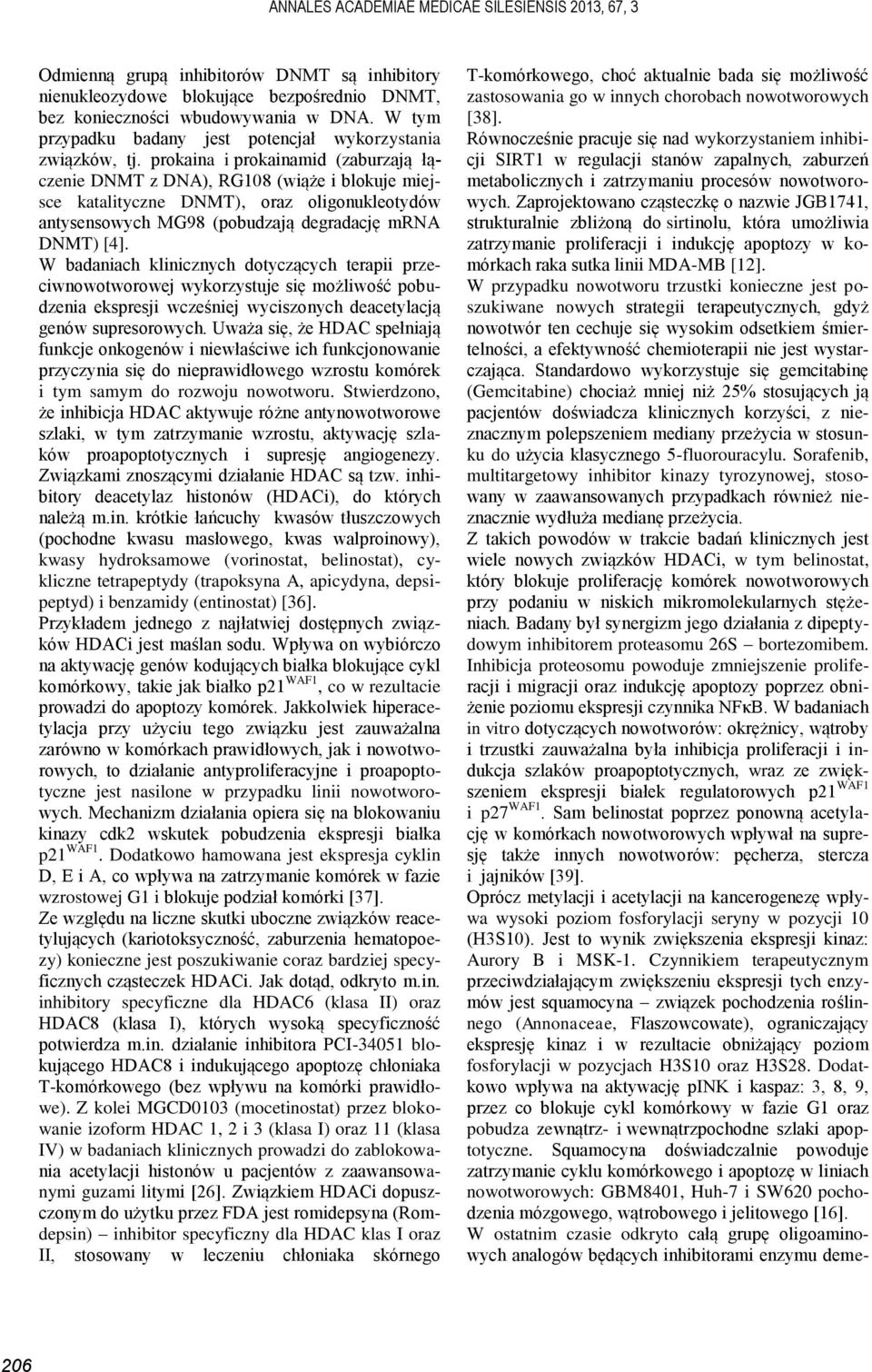 prokaina i prokainamid (zaburzają łączenie DNMT z DNA), RG108 (wiąże i blokuje miejsce katalityczne DNMT), oraz oligonukleotydów antysensowych MG98 (pobudzają degradację mrna DNMT) [4].