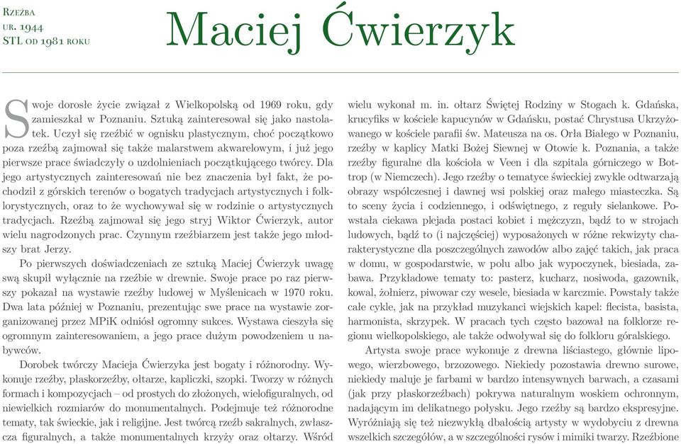 Dla jego artystycznych zainteresowań nie bez znaczenia był fakt, że pochodził z górskich terenów o bogatych tradycjach artystycznych i folklorystycznych, oraz to że wychowywał się w rodzinie o