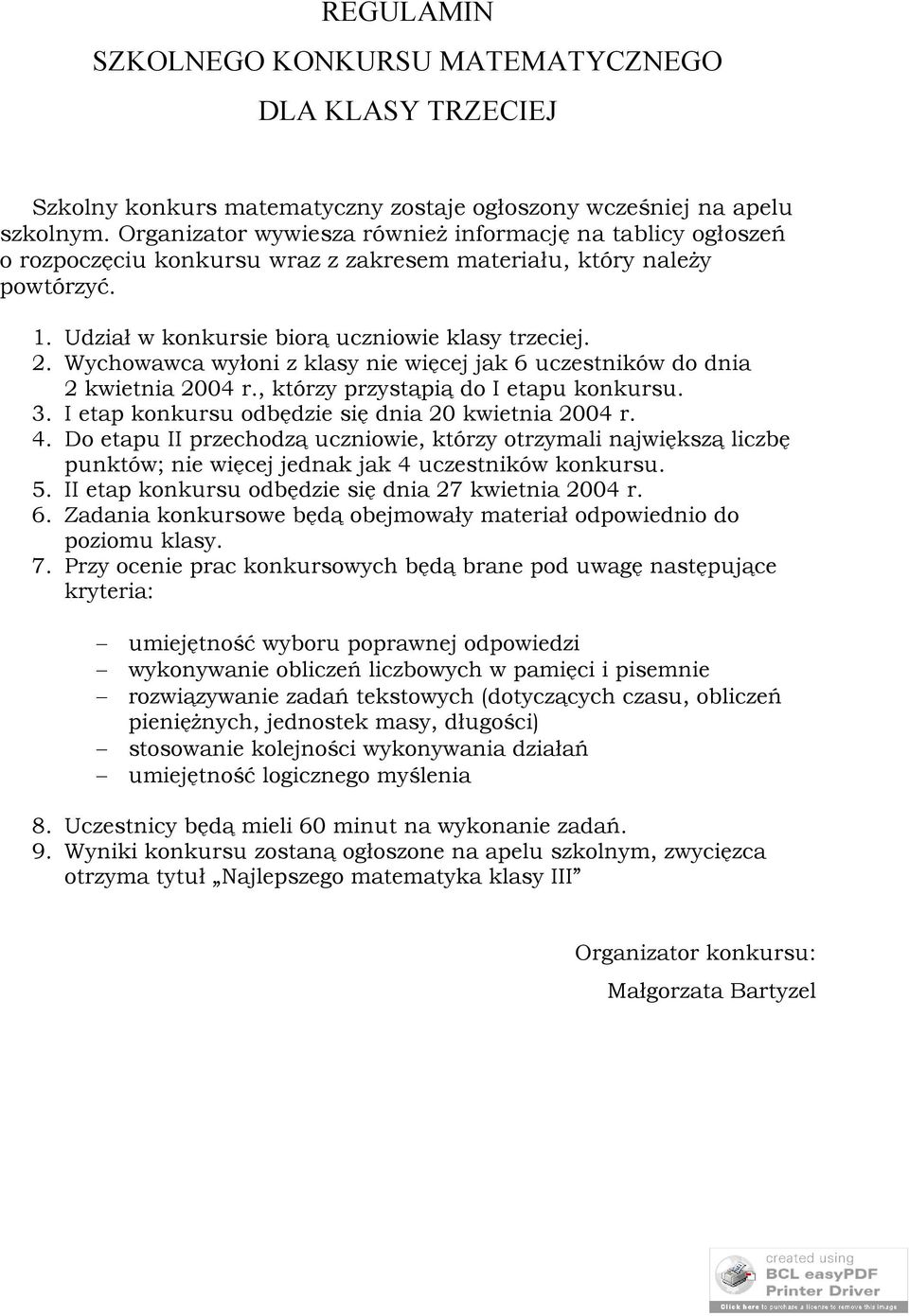 Wychowawca wyłoni z klasy nie więcej jak 6 uczestników do dnia 2 kwietnia 2004 r., którzy przystąpią do I etapu konkursu. 3. I etap konkursu odbędzie się dnia 20 kwietnia 2004 r. 4.