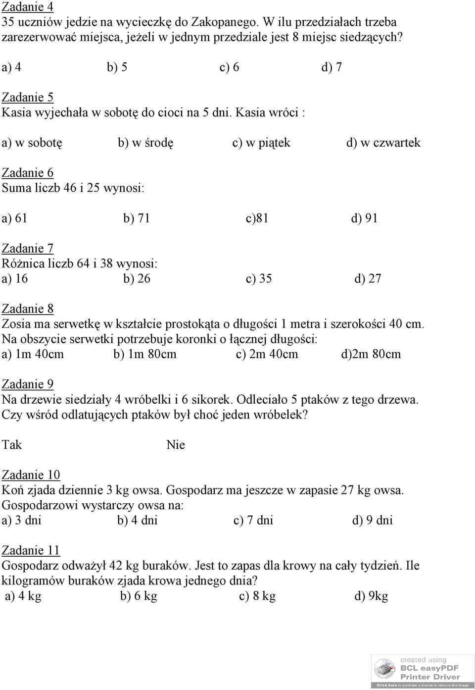 Kasia wróci : a) w sobotę b) w środę c) w piątek d) w czwartek Zadanie 6 Suma liczb 46 i 25 wynosi: a) 61 b) 71 c)81 d) 91 Zadanie 7 Różnica liczb 64 i 38 wynosi: a) 16 b) 26 c) 35 d) 27 Zadanie 8