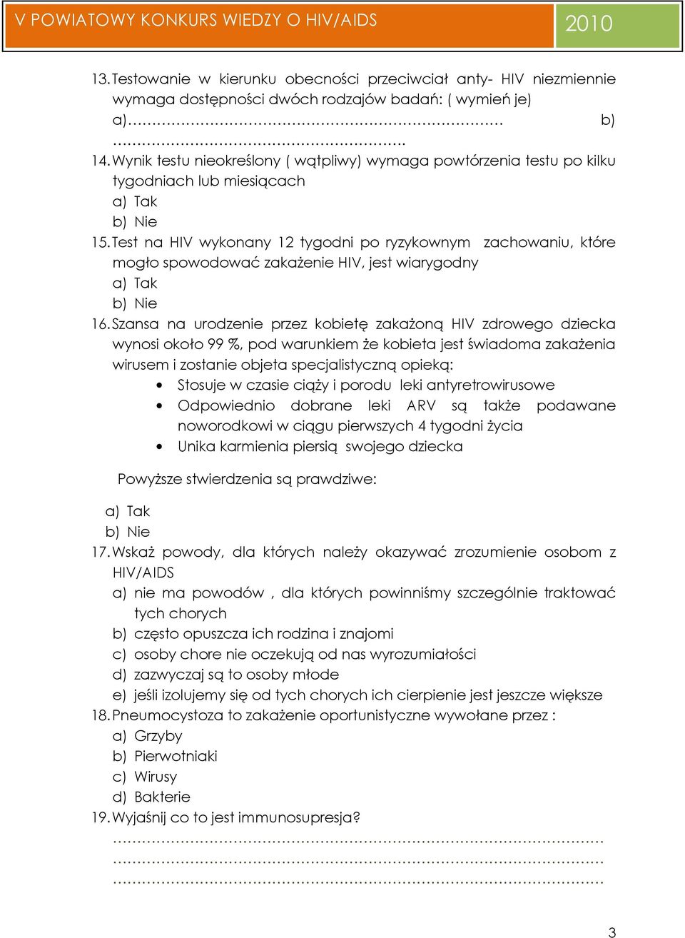 Test na HIV wykonany 12 tygodni po ryzykownym zachowaniu, które mogło spowodować zakaŝenie HIV, jest wiarygodny a) Tak b) Nie 16.