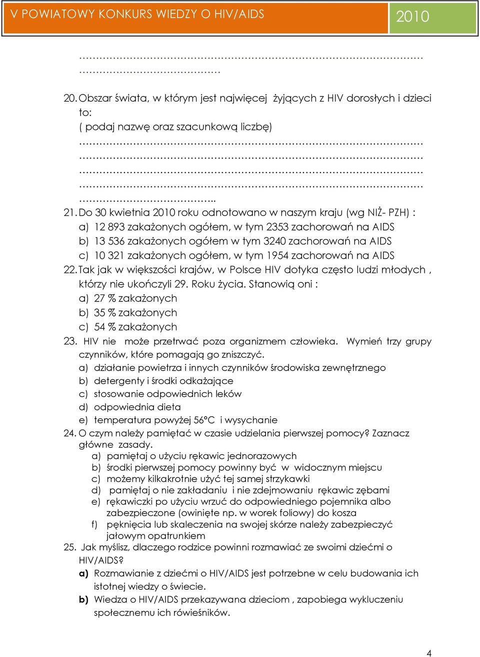 zakaŝonych ogółem, w tym 1954 zachorowań na AIDS 22. Tak jak w większości krajów, w Polsce HIV dotyka często ludzi młodych, którzy nie ukończyli 29. Roku Ŝycia.