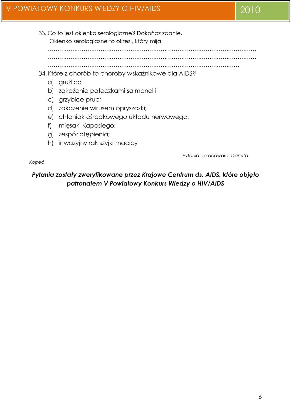 a) gruźlica b) zakaŝenie pałeczkami salmonelli c) grzybice płuc; d) zakaŝenie wirusem opryszczki; e) chłoniak ośrodkowego układu