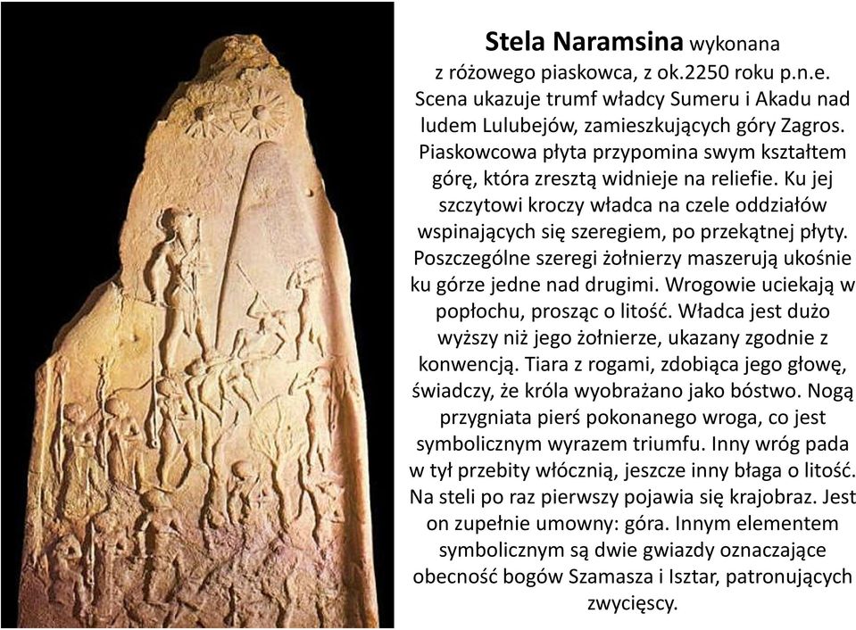 Poszczególne szeregi żołnierzy maszerują ukośnie ku górze jedne nad drugimi. Wrogowie uciekają w popłochu, prosząc o litość. Władca jest dużo wyższy niż jego żołnierze, ukazany zgodnie z konwencją.