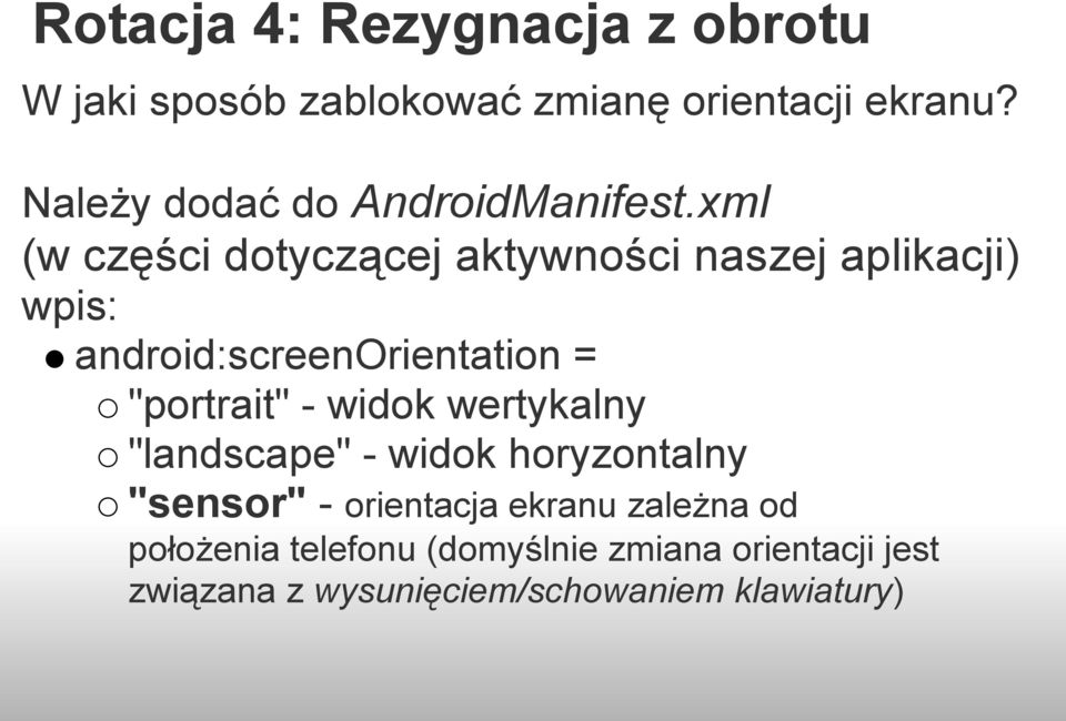 xml (w części dotyczącej aktywności naszej aplikacji) wpis: android:screenorientation = "portrait" -