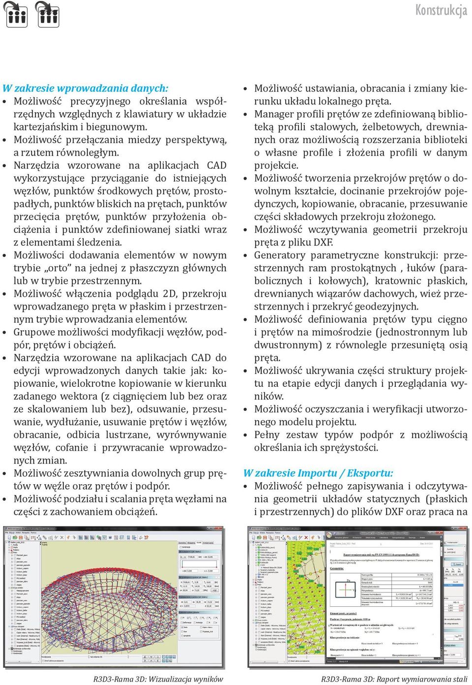 Narzędzia wzorowane na aplikacjach CAD wykorzystujące przyciąganie do istniejących węzłów, punktów środkowych prętów, prostopadłych, punktów bliskich na prętach, punktów przecięcia prętów, punktów