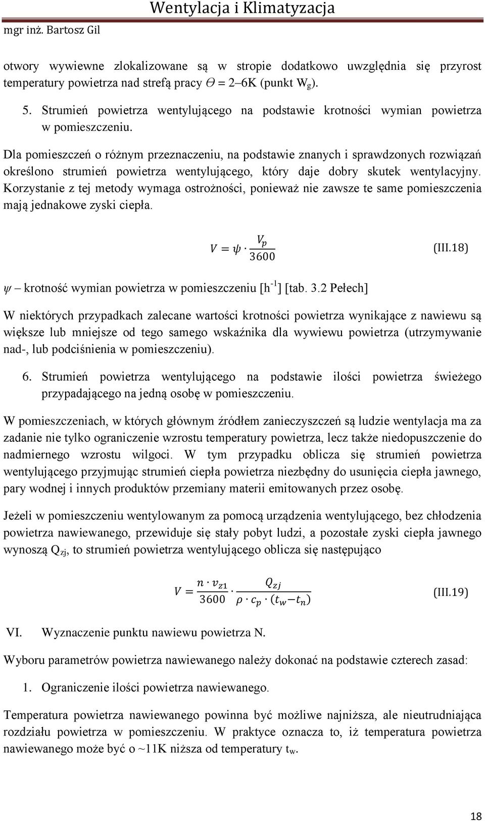 Dla pomieszczeń o różnym przeznaczeniu, na podstawie znanych i sprawdzonych rozwiązań określono strumień powietrza wentylującego, który daje dobry skutek wentylacyjny.