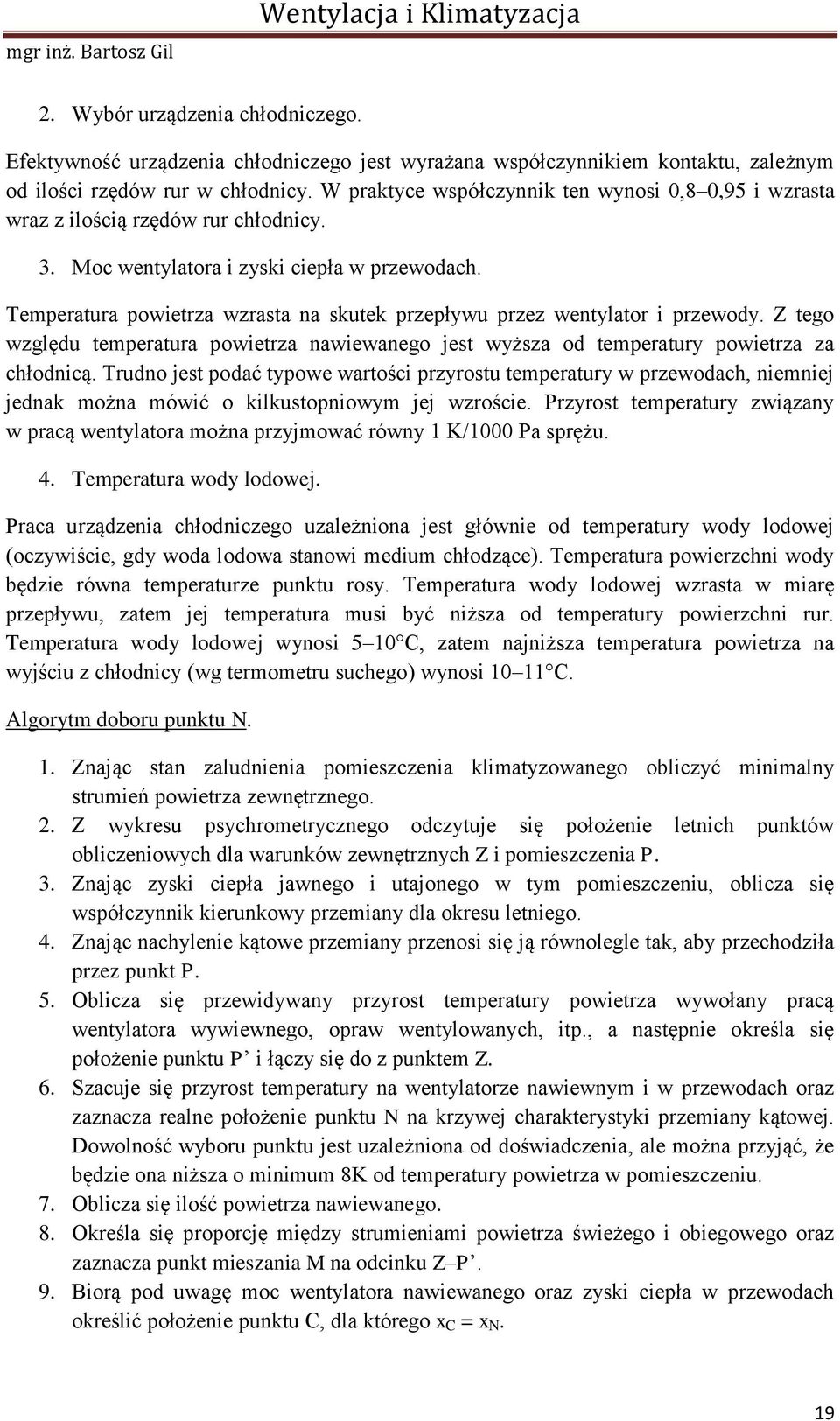 Temperatura powietrza wzrasta na skutek przepływu przez wentylator i przewody. Z tego względu temperatura powietrza nawiewanego jest wyższa od temperatury powietrza za chłodnicą.