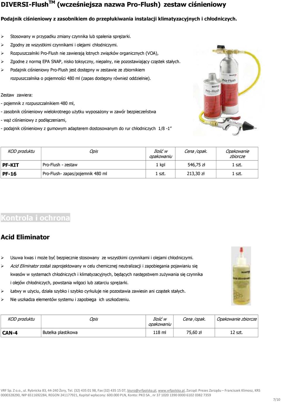 Rozpuszczalniki Pro-Flush nie zawierają lotnych związków organicznych (VOA), Zgodne z normą EPA SNAP, nisko toksyczny, niepalny, nie pozostawiający cząstek stałych.