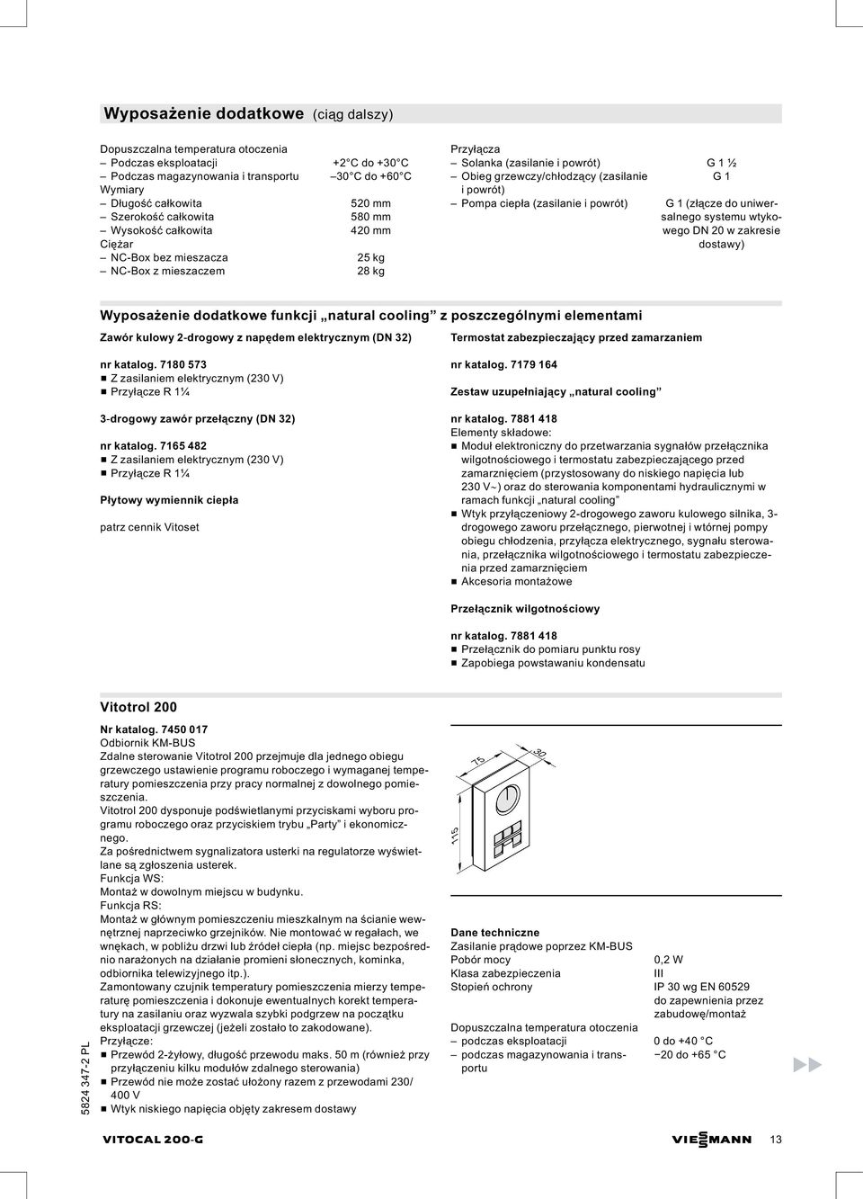 Pompa ciepła (zasilanie i powrót) G 1 (złącze do uniwersalnego systemu wtykowego DN 20 w zakresie dostawy) Wyposażenie dodatkowe funkcji natural cooling z poszczególnymi elementami Zawór kulowy 2