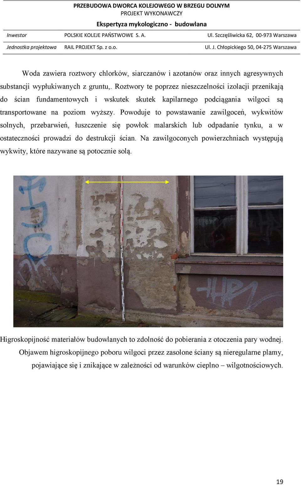 Powoduje to powstawanie zawilgoceń, wykwitów solnych, przebarwień, łuszczenie się powłok malarskich lub odpadanie tynku, a w ostateczności prowadzi do destrukcji ścian.