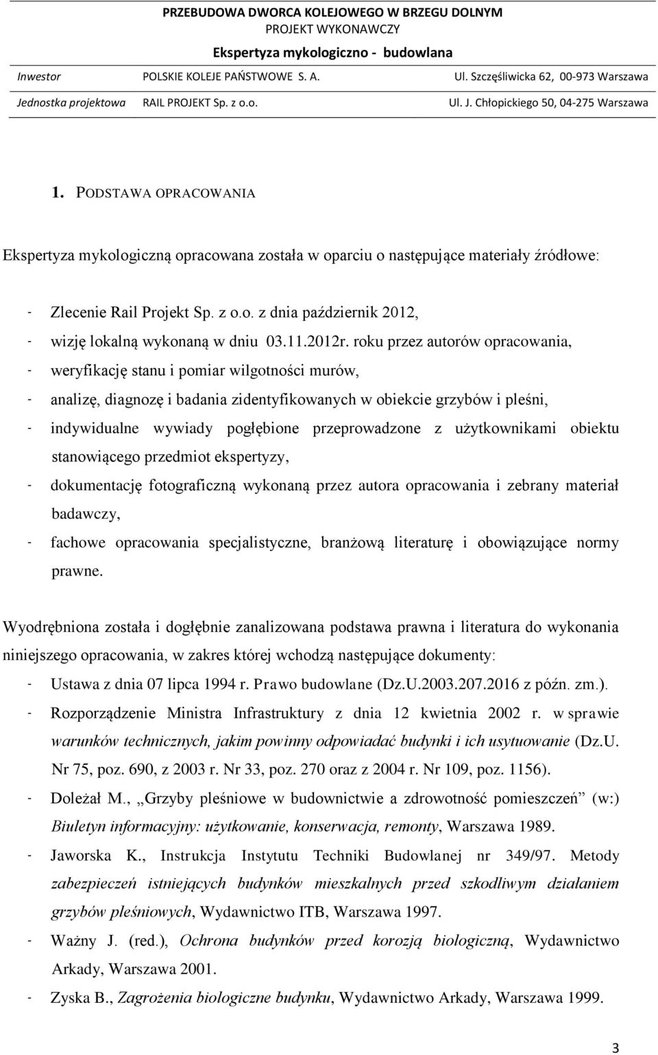 roku przez autorów opracowania, - weryfikację stanu i pomiar wilgotności murów, - analizę, diagnozę i badania zidentyfikowanych w obiekcie grzybów i pleśni, - indywidualne wywiady pogłębione