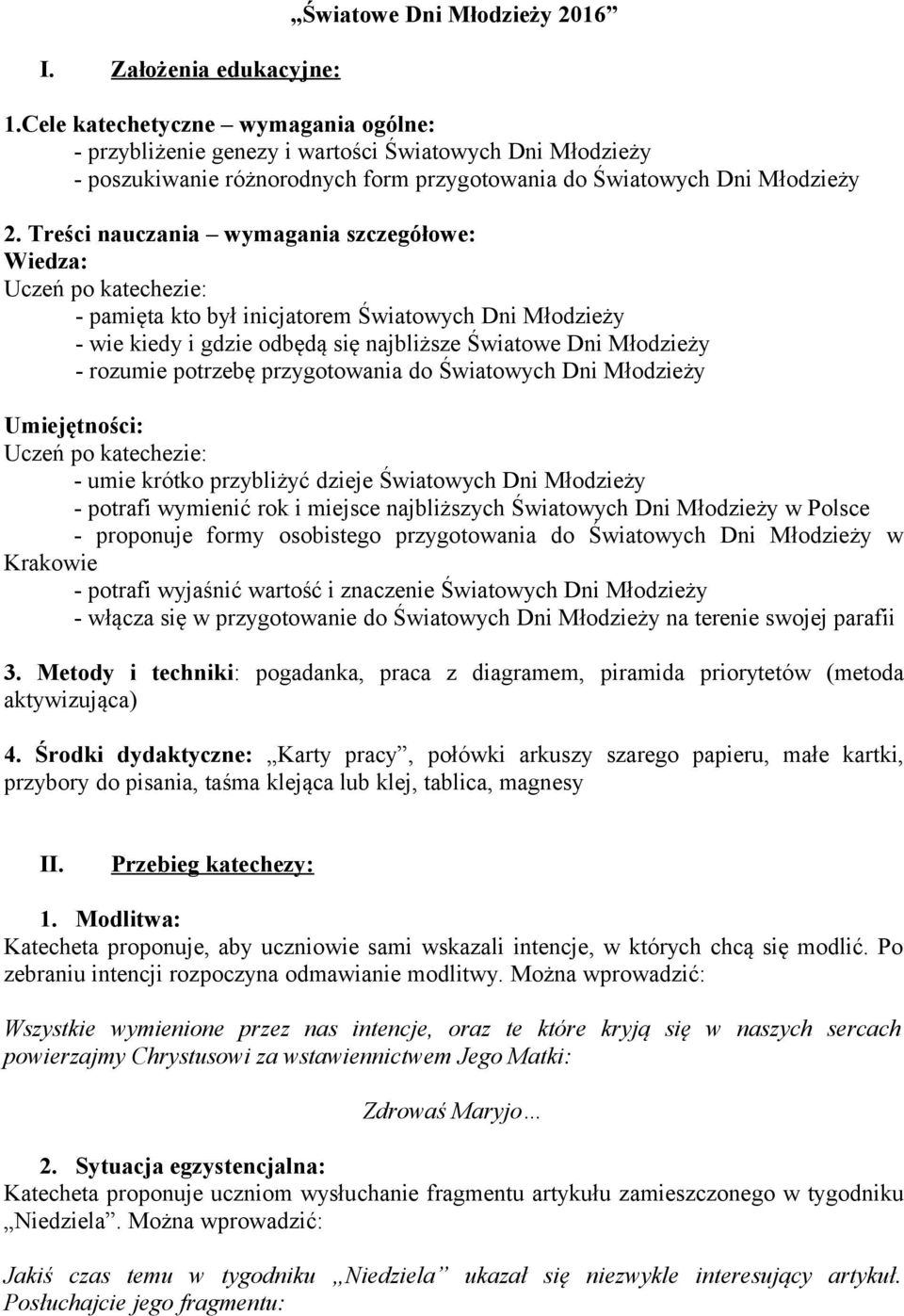 Treści nauczania wymagania szczegółowe: Wiedza: Uczeń po katechezie: - pamięta kto był inicjatorem Światowych Dni Młodzieży - wie kiedy i gdzie odbędą się najbliższe Światowe Dni Młodzieży - rozumie