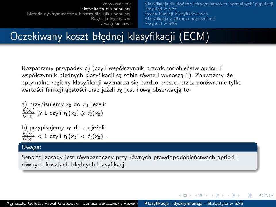 Zauważmy, że optymalne regiony klasyfikacji wyznacza się bardzo proste, przez porównanie tylko wartości funkcji gęstości oraz jeżeli x 0 jest nową obserwacją