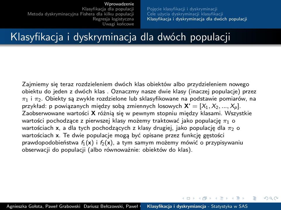 Obiekty są zwykle rozdzielone lub sklasyfikowane na podstawie pomiarów, na przykład: p powiązanych między sobą zmiennych losowych X = [X 1, X 2,..., X p].