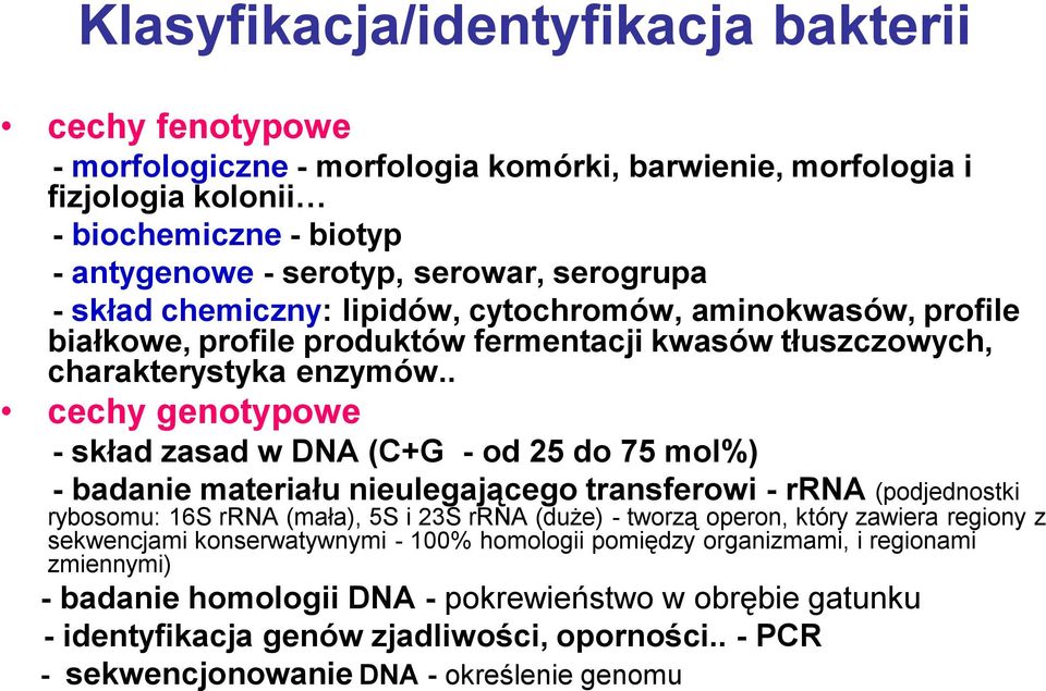 . cechy genotypowe - skład zasad w DNA (C+G - od 25 do 75 mol%) - badanie materiału nieulegającego transferowi - rrna (podjednostki rybosomu: 16S rrna (mała), 5S i 23S rrna (duże) - tworzą operon,
