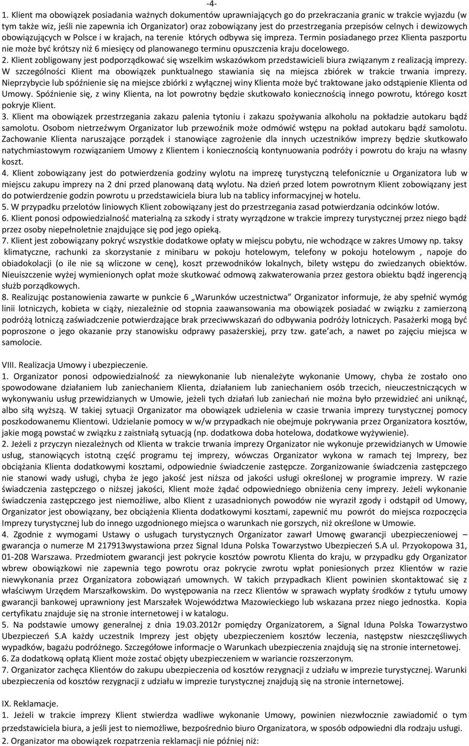 Termin posiadanego przez Klienta paszportu nie może być krótszy niż 6 miesięcy od planowanego terminu opuszczenia kraju docelowego. 2.