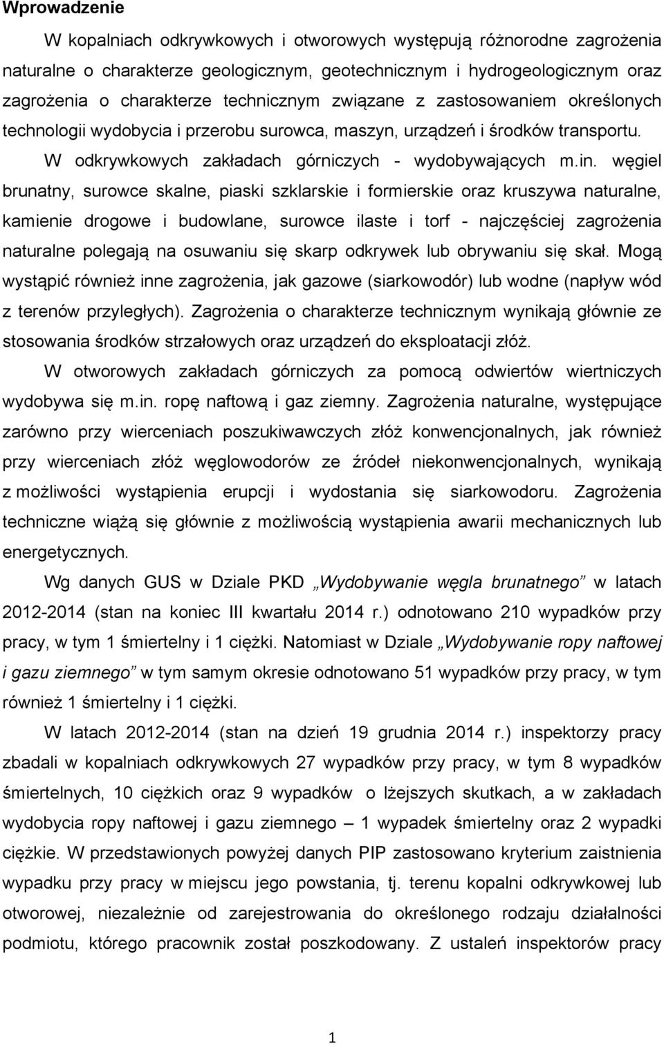 węgiel brunatny, surowce skalne, piaski szklarskie i formierskie oraz kruszywa naturalne, kamienie drogowe i budowlane, surowce ilaste i torf - najczęściej zagrożenia naturalne polegają na osuwaniu