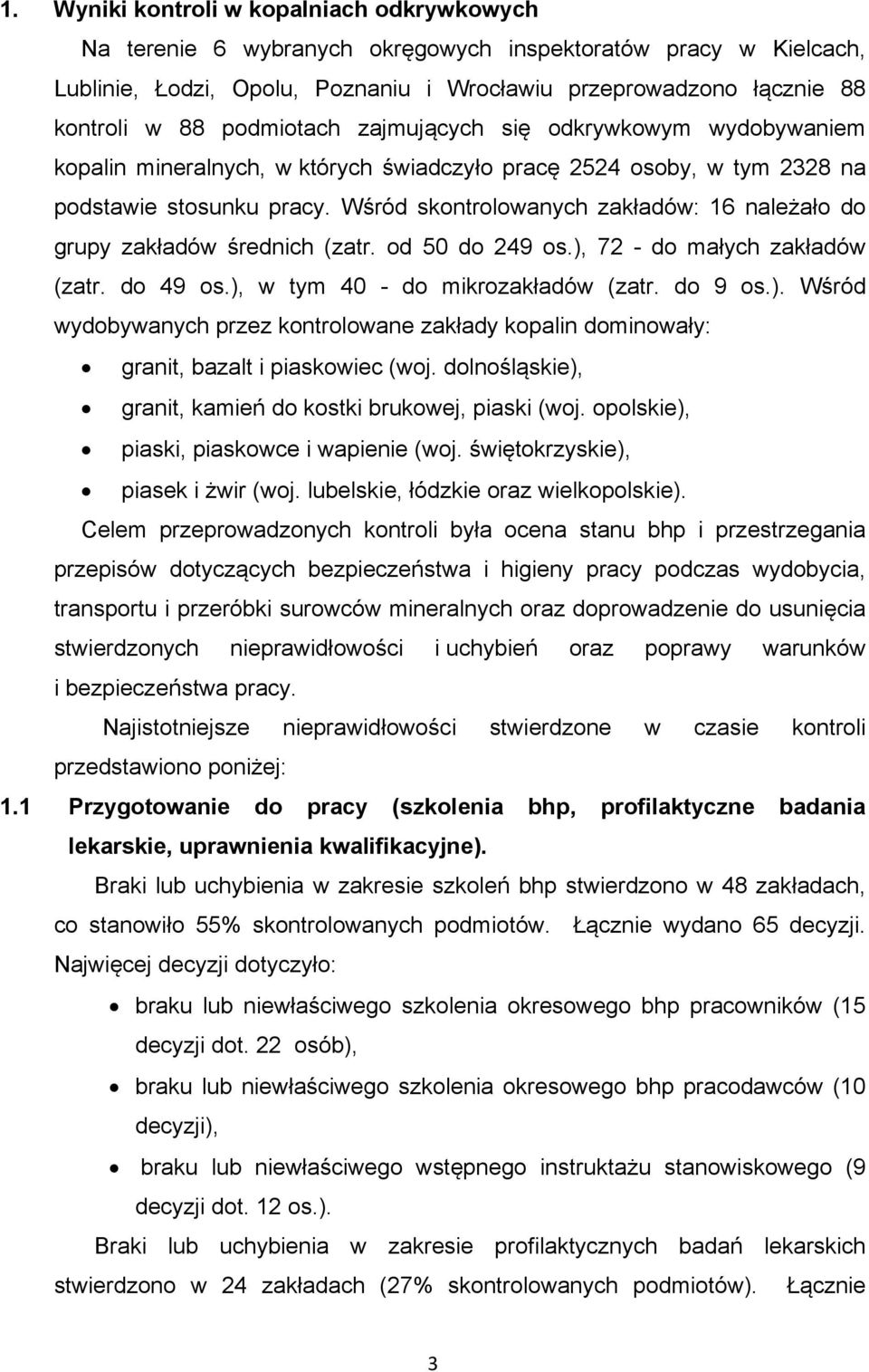 Wśród skontrolowanych zakładów: 16 należało do grupy zakładów średnich (zatr. od 50 do 249 os.), 72 - do małych zakładów (zatr. do 49 os.), w tym 40 - do mikrozakładów (zatr. do 9 os.). Wśród wydobywanych przez kontrolowane zakłady kopalin dominowały: granit, bazalt i piaskowiec (woj.