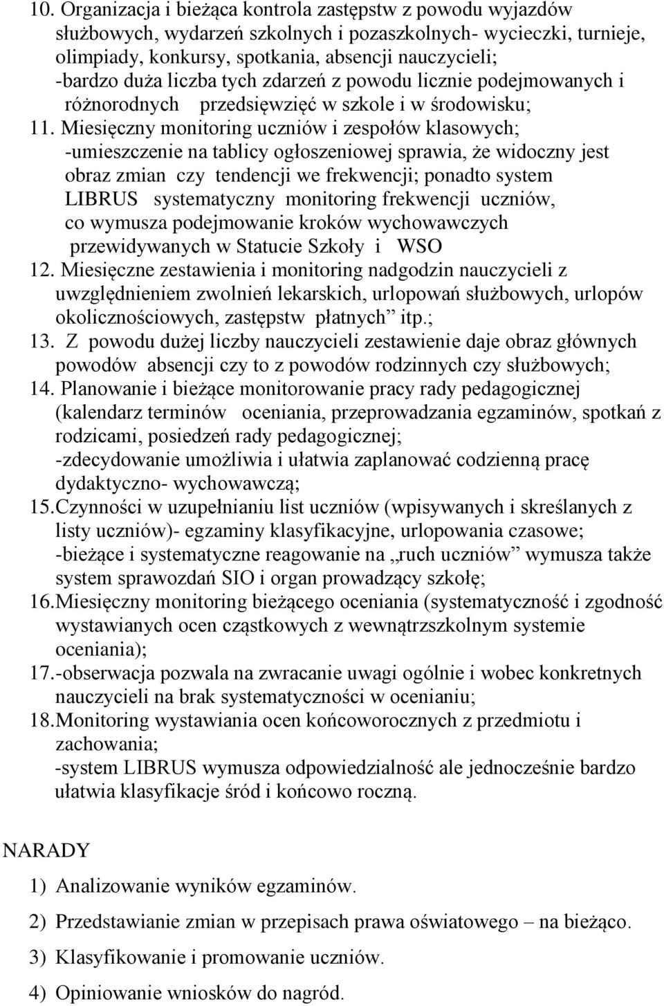 Miesięczny monitoring uczniów i zespołów klasowych; -umieszczenie na tablicy ogłoszeniowej sprawia, że widoczny jest obraz zmian czy tendencji we frekwencji; ponadto system LIBRUS systematyczny