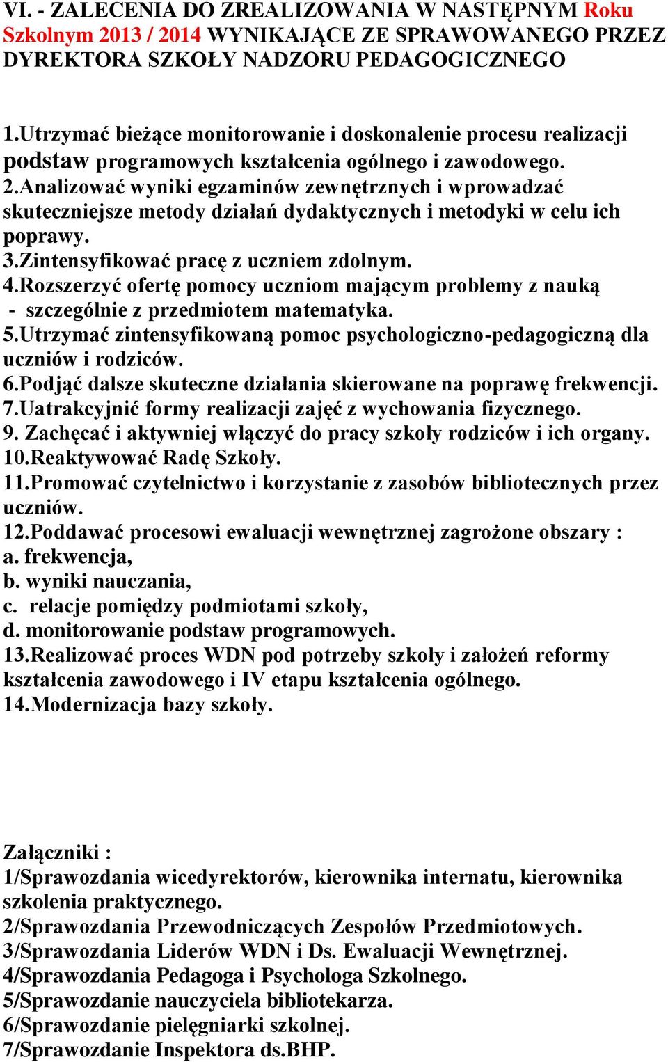 Analizować wyniki egzaminów zewnętrznych i wprowadzać skuteczniejsze metody działań dydaktycznych i metodyki w celu ich poprawy. 3.Zintensyfikować pracę z uczniem zdolnym. 4.