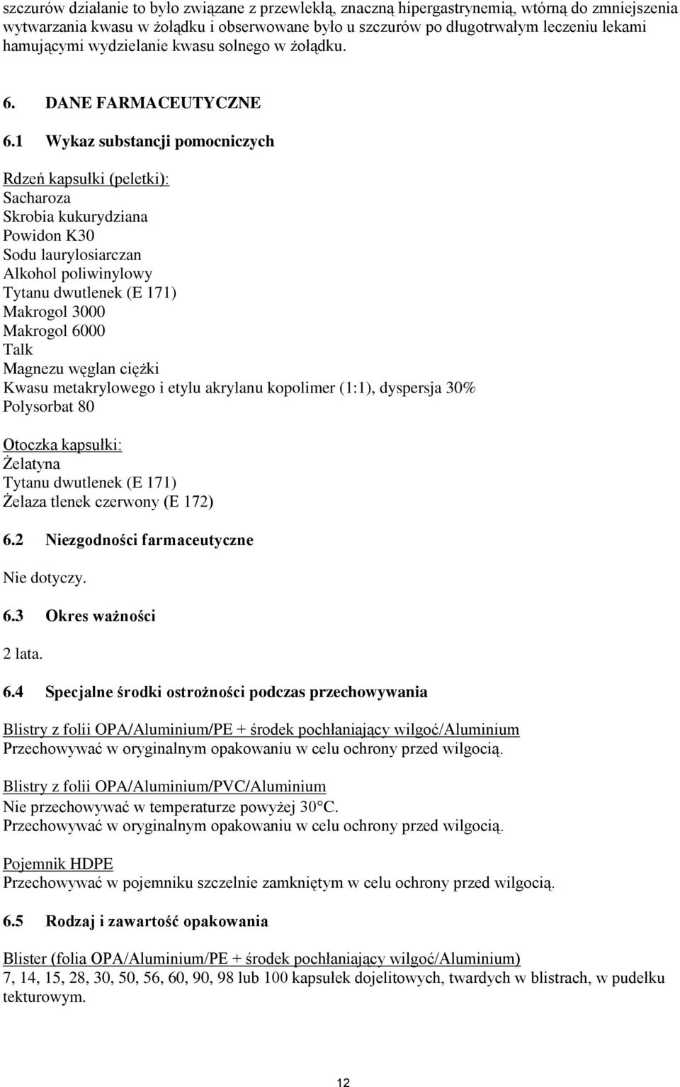 1 Wykaz substancji pomocniczych Rdzeń kapsułki (peletki): Sacharoza Skrobia kukurydziana Powidon K30 Sodu laurylosiarczan Alkohol poliwinylowy Tytanu dwutlenek (E 171) Makrogol 3000 Makrogol 6000