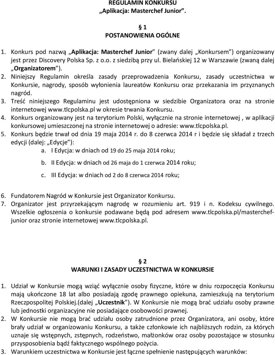 Niniejszy Regulamin określa zasady przeprowadzenia Konkursu, zasady uczestnictwa w Konkursie, nagrody, sposób wyłonienia laureatów Konkursu oraz przekazania im przyznanych nagród. 3.