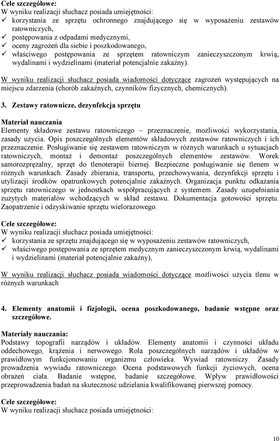 W wyniku realizacji słuchacz posiada wiadomości dotyczące zagrożeń występujących na miejscu zdarzenia (chorób zakaźnych, czynników fizycznych, chemicznych). 3.