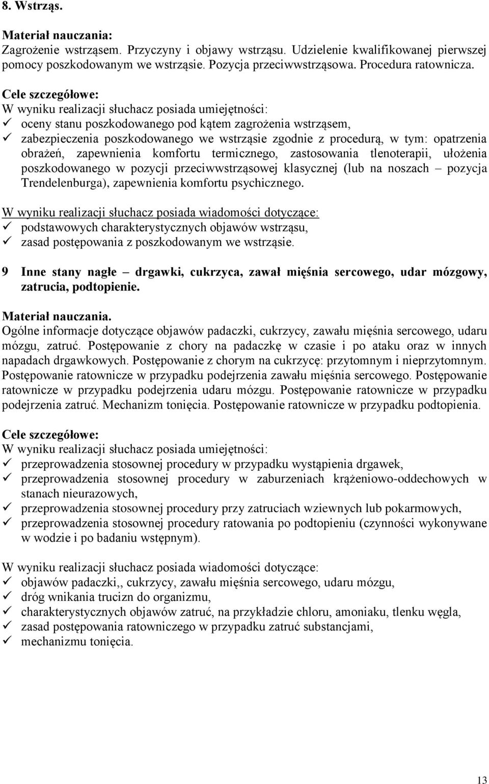 oceny stanu poszkodowanego pod kątem zagrożenia wstrząsem, zabezpieczenia poszkodowanego we wstrząsie zgodnie z procedurą, w tym: opatrzenia obrażeń, zapewnienia komfortu termicznego, zastosowania