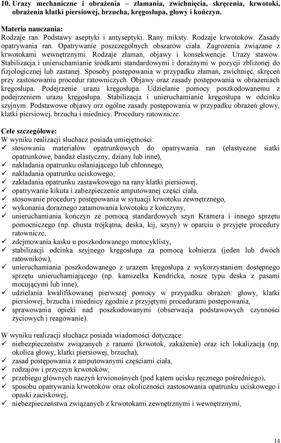 Rodzaje złamań, objawy i konsekwencje. Urazy stawów. Stabilizacja i unieruchamianie środkami standardowymi i doraźnymi w pozycji zbliżonej do fizjologicznej lub zastanej.