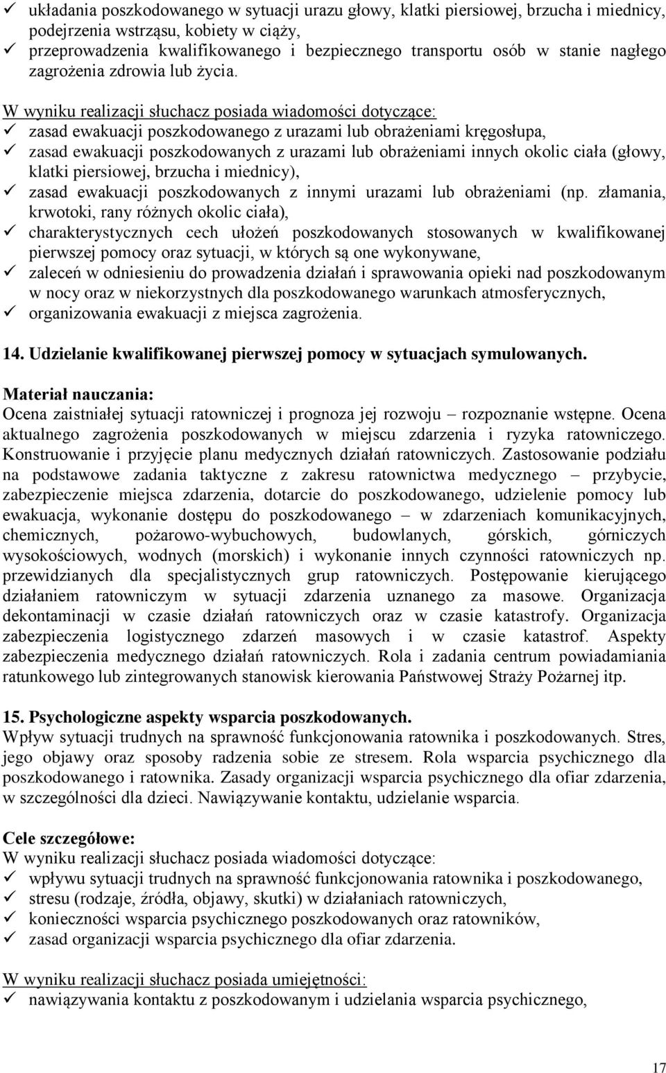 W wyniku realizacji słuchacz posiada wiadomości dotyczące: zasad ewakuacji poszkodowanego z urazami lub obrażeniami kręgosłupa, zasad ewakuacji poszkodowanych z urazami lub obrażeniami innych okolic