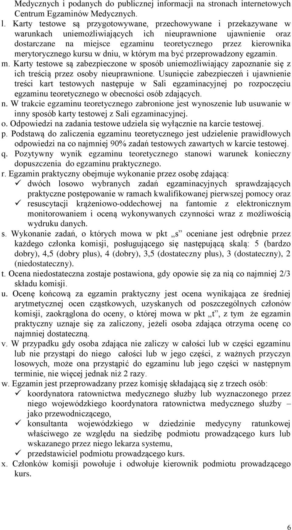 merytorycznego kursu w dniu, w którym ma być przeprowadzony egzamin. m. Karty testowe są zabezpieczone w sposób uniemożliwiający zapoznanie się z ich treścią przez osoby nieuprawnione.