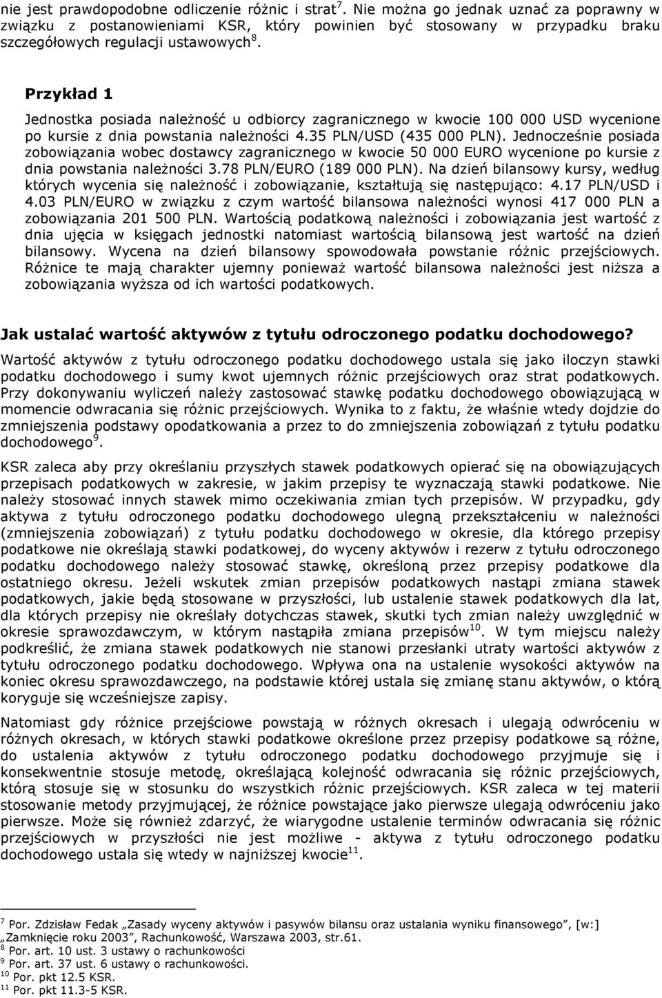 Przykład 1 Jednostka posiada naleŝność u odbiorcy zagranicznego w kwocie 100 000 USD wycenione po kursie z dnia powstania naleŝności 4.35 PLN/USD (435 000 PLN).